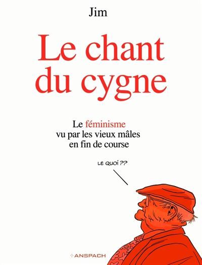 Le Chant du Cygne Le féminisme vu par les vieux mâles en fin de course