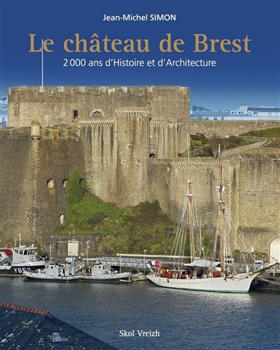 Le château de Brest - 2000 ans d'histoire et d'architecture 2000 ans d'histoire et d'Architecture