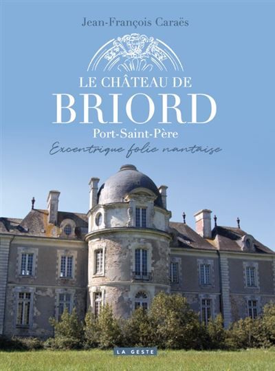 Le château de briord - port-saint-père excentrique folie nantaise Port-Saint-Père excentrique folie nantaise