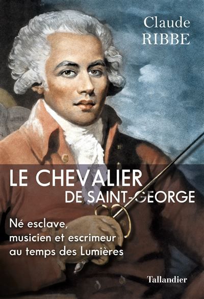 Le chevalier de Saint-George Né esclave, musicien et escrimeur au temps des Lumières