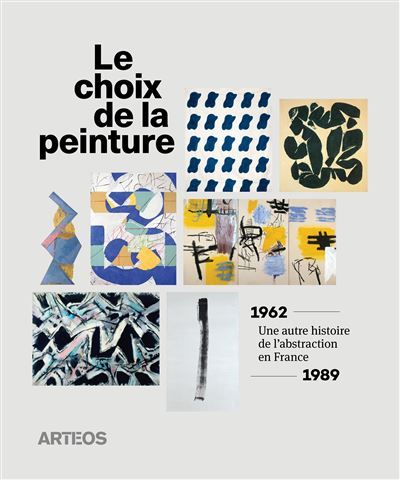 Le Choix de la peinture Une autre histoire de l’abstraction, en France, 1962-1989