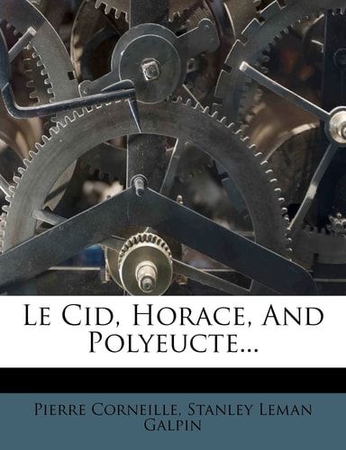 Le Cid, Horace, And Polyeucte... (French Edition)