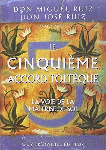 Le cinquième Accord Toltèque - la voie de la maitrise de soi [ The Fifth Agreement: A Practical Guide to Self-Mastery ] (French Edition)