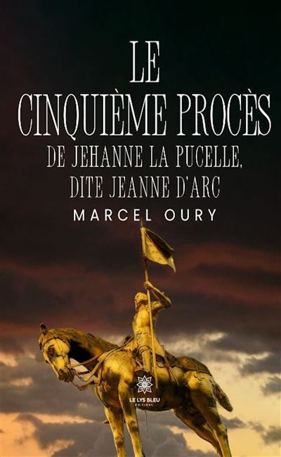 Le cinquième procès de Jehanne la Pucelle, dite Jeanne d'Arc