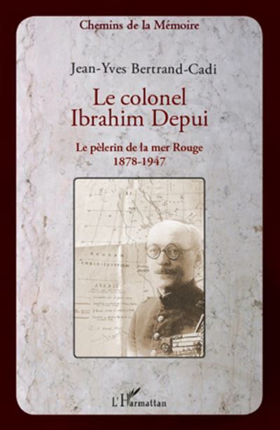 Le colonel Ibrahim Depui Le pèlerin de la mer Rouge (1878-1947)