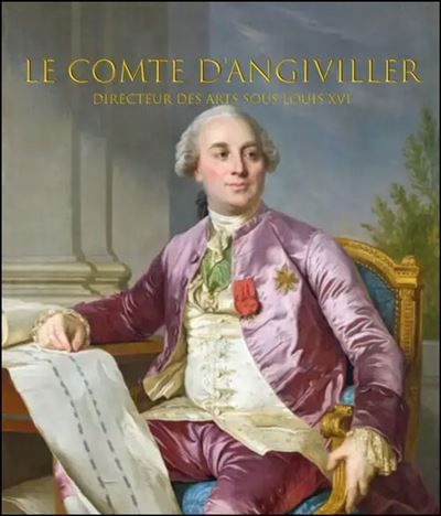 Le comte d'Angiviller Acteur et témoin du règne de Louis XVI
