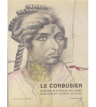 Le Corbusier : albums d'Afrique du Nord : voyages au M'Zab, 1931 et 1933 Le Corbusier : albums of North Africa : travels to M'Zab, 1931 and 1933