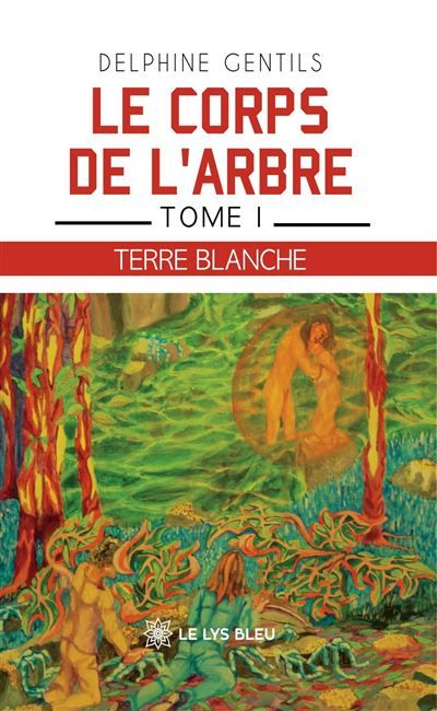 Le corps de l'arbre Tome I:  Terre Blanche