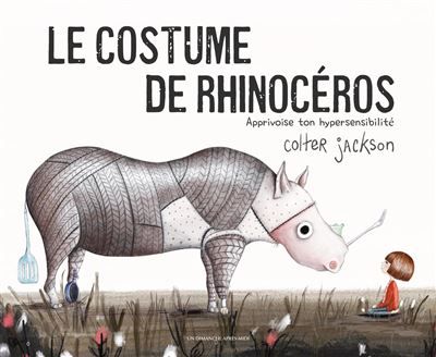 Le costume de rhinocéros Apprivoise ton hypersensibilité