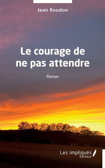 Le courage de ne pas attendre
