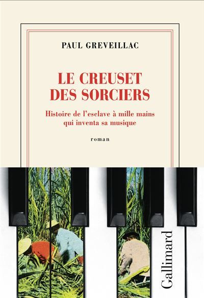 Le creuset des sorciers Histoire de l'esclave à mille mains qui inventa sa musique