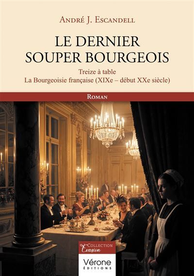 Le dernier souper bourgeois Treize à table - La Bourgeoisie française (XIXe-début XXe siècle)