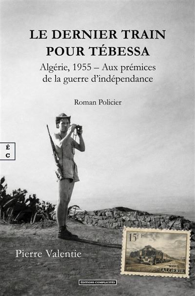 Le dernier train pour Tébessa Algérie, 1955 – Aux prémices de la guerre d’indépendance