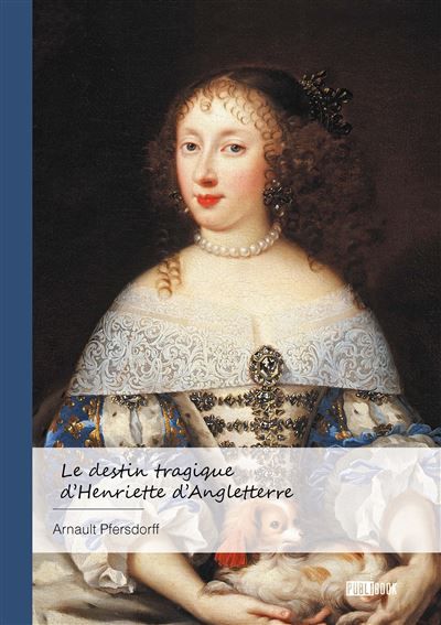 Couverture de Le destin tragique d'Henriette d'Angleterre par Arnault Pfersdorff