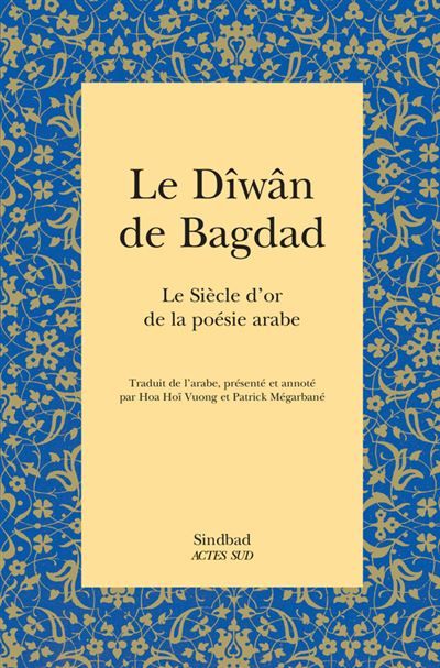 Le Dîwân de Bagdad Le Siècle d'or de la poésie arabe