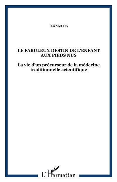Le fabuleux destin de l'enfant aux pieds nus La vie d'un précurseur de la médecine traditionnelle scientifique