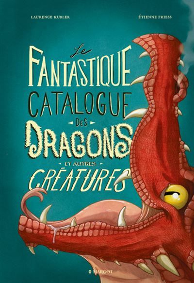 Le fantastique catalogue des dragons et autres créatures - Étienne Friess
