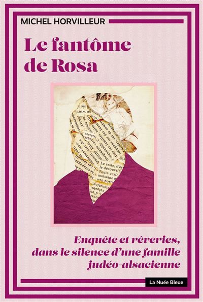 Le fantôme de rosa Enquête et rêveries, dans le silence d'une famille judéo-alsacienne