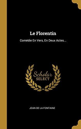 Le Florentin Comédie En Vers, En Deux Actes...
