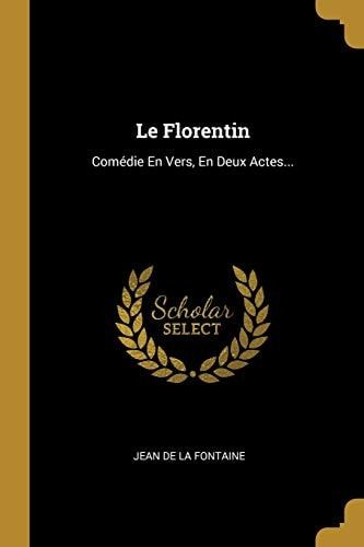 Le Florentin Comédie En Vers, En Deux Actes...