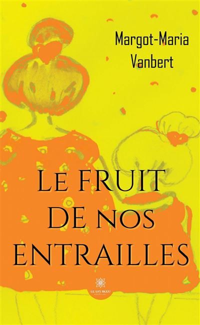 Le fruit de nos entrailles