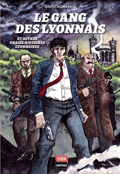 Le gang des lyonnais et autres vraies histoires lyonnaises Et autres vraies histoires lyonnaises