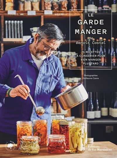 Le Garde-manger de Benoît Castel 75 recettes à conserver pour bien manger plus tard