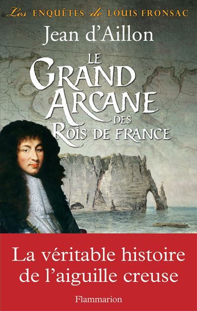Le Grand Arcane des Rois de France La vérité sur l'aiguille creuse