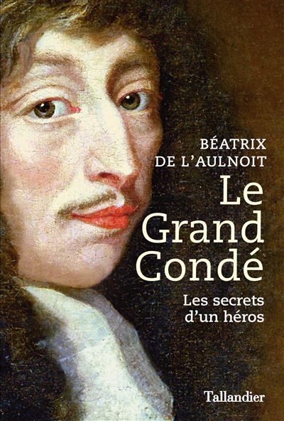 Le grand Condé Les secrets d’un héros