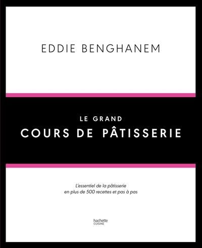 Le Grand Cours de Pâtisserie L'essentiel de la pâtisserie en plus de 500 recettes et 80 techniques associées en pas à pas