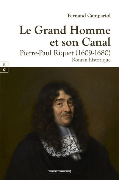 Le Grand Homme et son Canal Pierre-Paul Riquet 1609-1680
