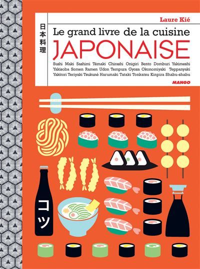 Le grand livre de la cuisine japonaise Sushi, maki, bento, onigiri, ramen, nigiri, tataki...