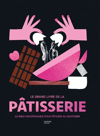Le Grand livre de la pâtisserie La bible indispensable pour pâtisser au quotidien