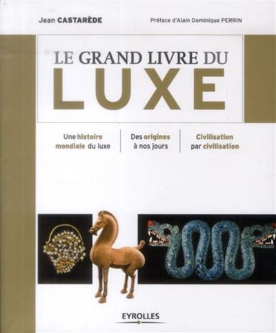 Le grand livre du luxe Une histoire mondiale du luxe. Des origines à nos jours. Civilisation par civilisation.