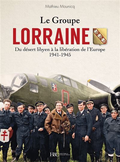 Le Groupe Lorraine au combat Du désert Libyen à la Libération de l'Europe 1941-1945