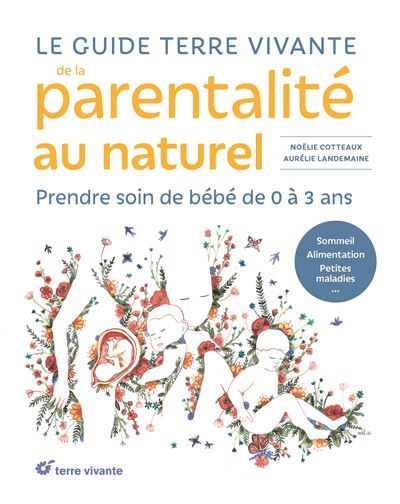 Le guide Terre vivante de la parentalité au naturel Prendre soin de bébé, de 0 à 3 ans