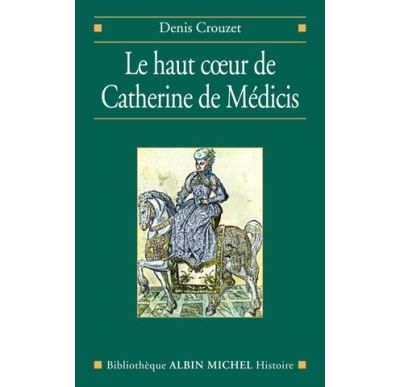 Le Haut coeur de Catherine de Médicis