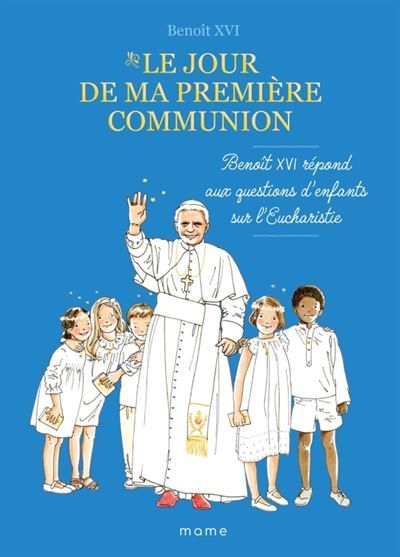 Le jour de ma première communion – Benoît XVI répond aux questions d’enfants sur l’eucharistie