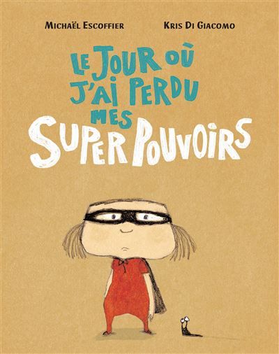 Le jour ou j ai perdu mes superpouvoirs - Kris Di Giacomo