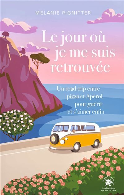 Le jour où je me suis retrouvée Un road trip entre pizza et Aperol pour guérir et s'aimer enfin
