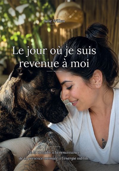 Le jour où je suis revenue à moi De la maladie à la renaissance, de la présence animale à l'énergie subtile.