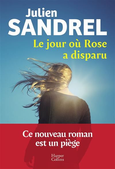 Le jour où Rose a disparu Le nouveau roman événement en 2025 de Julien Sandrel
