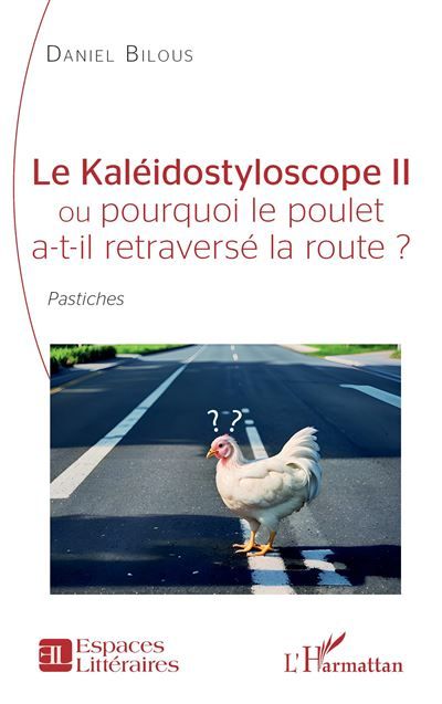 Couverture de Le Kaléidostyloscope II ou pourquoi le poulet a-t-il retraversé la route ? Pastiches par Daniel Bilous