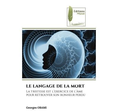 Le langage de la mort La tristesse est l'exercice de l'âme pour retrouver son bonheur perdu
