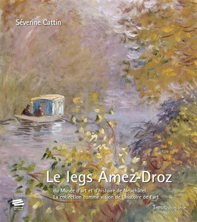 Le legs Amez-Droz du Musée d'art et d'histoire de Neuchâtel La collection comme vision de l'histoire de l'art