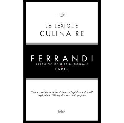 Le lexique culinaire de Ferrandi Tout le vocabulaire de la cuisine et de la pâtisserie en 1500 définitions et 200 photographies