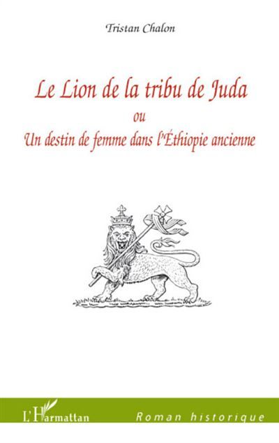 Le Lion de la tribu de Juda Ou Un destin de femme dans l'Ethiopie ancienne