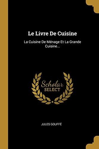 Le Livre De Cuisine La Cuisine De Ménage Et La Grande Cuisine...
