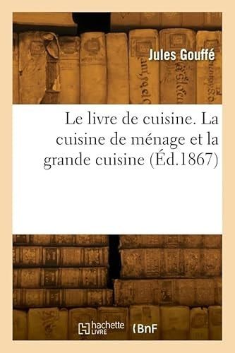Le Livre de Cuisine. La Cuisine de Ménage Et La Grande Cuisine