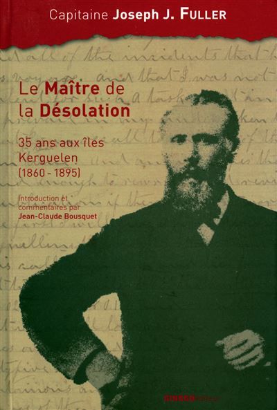 Le maître de désolation 35 ans aux îles Kerguelen (1860-1895)
